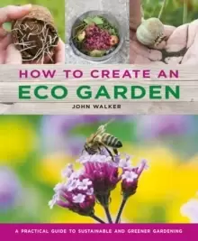 Image of How to Create an Eco Garden : The practical guide to sustainable and greener gardening