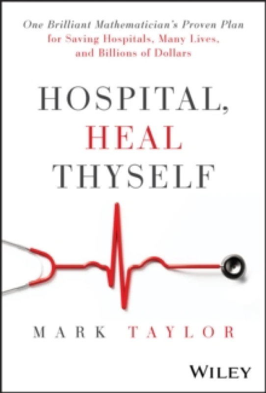 Image of Hospital, Heal Thyself : One Brilliant Mathematician's Proven Plan for Saving Hospitals, Many Lives, and Billions of Dollars Hardback