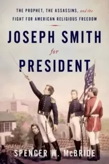 Image of Joseph Smith for President : The Prophet, the Assassins, and the Fight for American Religious Freedom