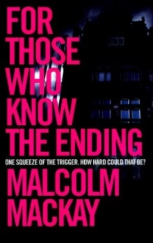 Image of For Those Who Know the Ending by Malcolm Mackay Hardback