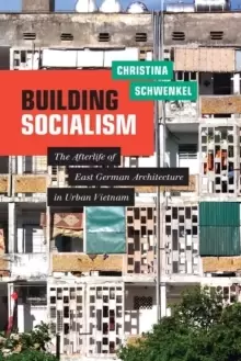 Image of Building Socialism : The Afterlife of East German Architecture in Urban Vietnam