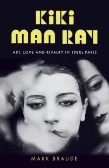Image of Kiki Man Ray : Art, Love and Rivalry in 1920s Paris