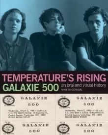 Image of Galaxie 500: Temperature's Rising : An Oral and Visual History