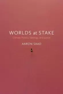 Image of Worlds at Stake : Climate Politics, Ideology, and Justice
