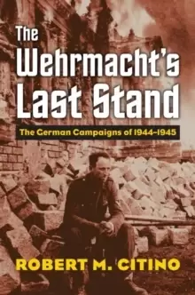 Image of The Wehrmacht's Last Stand : The German Campaigns of 1944-1945