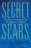 Image of secret scars uncovering and understanding the addiction of self injury
