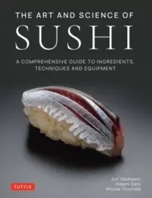 Image of The Art and Science of Sushi : A Comprehensive Guide to Ingredients, Techniques and Equipment