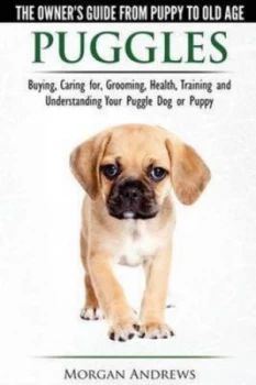 Image of Puggles - the Owners Guide from Puppy to Old Age - Choosing Caring for Grooming Health Training and Understanding Your Puggle Dog or Puppy by Morgan A
