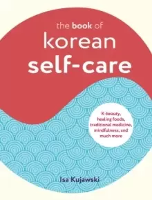 Image of The Book of Korean Self-Care : K-Beauty, Healing Foods, Traditional Medicine, Mindfulness, and Much More