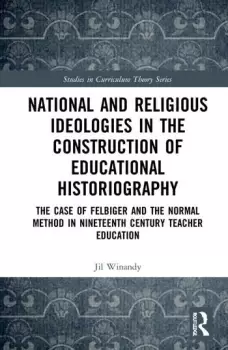 Image of National and Religious Ideologies in the Construction of Educational Historiography The Case of Felbiger and the Normal Method in Nineteenth