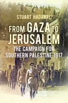 Image of From Gaza to Jerusalem : The Campaign for Southern Palestine 1917