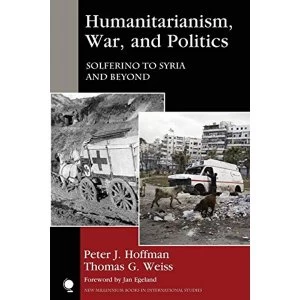 Image of Humanitarianism, War, and Politics: Solferino to Syria and Beyond by Thomas G. Weiss, Peter J. Hoffman (Paperback, 2017)