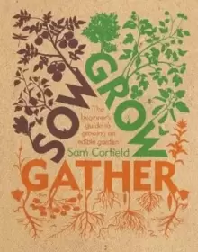 Image of Sow Grow Gather : The Beginner's Guide to Growing an Edible Garden