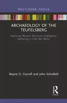 Image of Archaeology of The Teufelsberg : Exploring Western Electronic Intelligence Gathering in Cold War Berlin