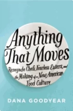 Image of anything that moves renegade chefs fearless eaters and the making of a new
