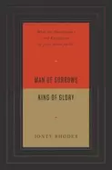 Image of man of sorrows king of glory what the humiliation and exaltation of jesus m