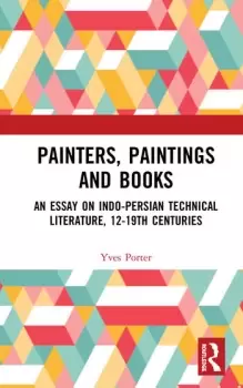 Image of Painters Paintings and BooksAn Essay on Indo-Persian Technical Literature 12-19th Centuries