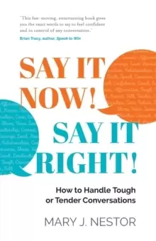 Image of SAY IT NOW! SAY IT RIGHT! : How to Handle Tough or Tender Conversations