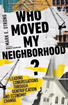 Image of Who Moved My Neighborhood? Leading Congregations Through Gentrification and Economic Change