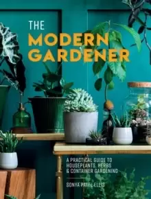 Image of The Modern Gardener : A Practical Guide to Houseplants, Herbs and Container Gardening