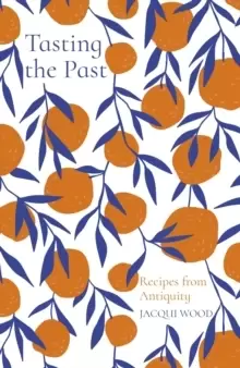 Image of Tasting the Past: Recipes from Antiquity