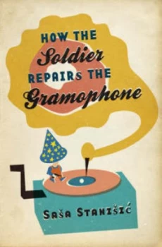 Image of How the Soldier Repairs the Gramophone by Sasa Stanisic Hardback