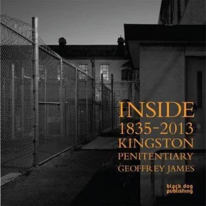Image of Inside Kingston Penitentiary 1835-2013 by Geoffrey James Hardback