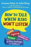 Image of how to talk when kids wont listen whining fighting meltdowns defiance and o