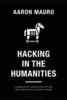 Image of Hacking in the Humanities : Cybersecurity, Speculative Fiction, and Navigating a Digital Future