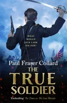 Image of The True Soldier (Jack Lark, Book 6) : A gripping military adventure of a roguish British soldier and the American Civil War
