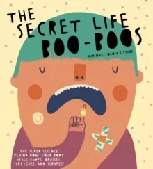 Image of The Secret Life of Boo-Boos : The super science behind how your body heals bumps, bruises, scratches, and scrapes!