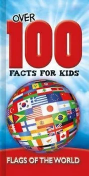 Image of Flags of the World Over 100 Facts for Kids Hardback