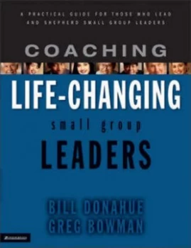 Image of Coaching Life-Changing Small Group Leaders by Bill Donahue and Greg Bowman Book