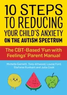 Image of 10 Steps to Reducing Your Child's Anxiety on the Autism Spectrum : The CBT-Based 'Fun with Feelings' Parent Manual