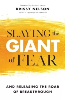 Image of Slaying the Giant of Fear : And Releasing the Roar of Breakthrough