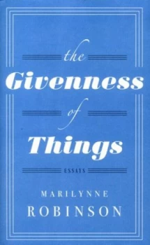 Image of The Givenness of Things by Marilynne Robinson Hardback