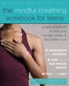 Image of The Mindful Breathing Workbook for Teens : Simple Practices to Help You Manage Stress and Feel Better Now