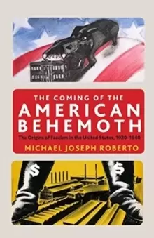 Image of The Coming of the American Behemoth : The Origins of Fascism in the United States, 1920 -1940