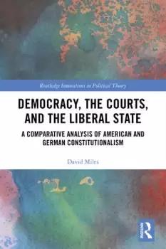 Image of Democracy the Courts and the Liberal StateA Comparative Analysis of American and German Constitutionalism