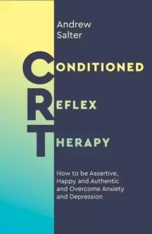 Image of Conditioned Reflex Therapy : How to be Assertive, Happy and Authentic and Overcome Anxiety and Depression