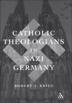 Image of Catholic Theologians in Nazi Germany by Robert Anthony Krieg Book