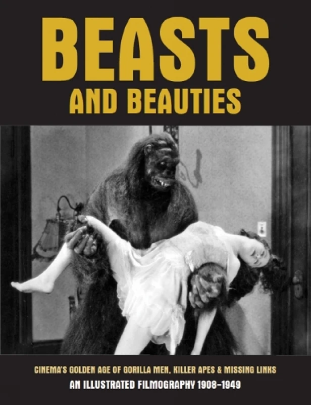 Image of Beasts And Beauties : Cinema's Golden Age of Gorilla Men, Killer Apes & Missing Links An Illustrated Filmography 1908-1949 Paperback / softback