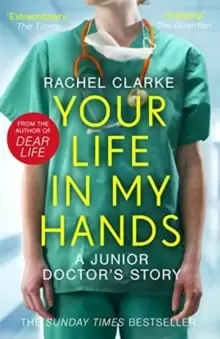 Image of Your Life In My Hands - a Junior Doctor's Story : From the Sunday Times bestselling author of Dear Life
