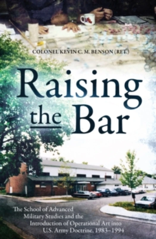 Image of Raising the Bar : The School of Advanced Military Studies and the Introduction of Operational Art into U.S. Army Doctrine, 19831994 Hardback