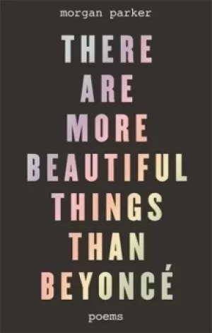 Image of There are more beautiful things than Beyonc by Morgan Parker