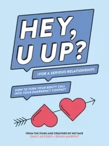 Image of HEY, U UP? (For a Serious Relationship) : How to Turn Your Booty Call into Your Emergency Contact