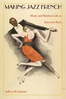 Image of Making Jazz French : Music and Modern Life in Interwar Paris