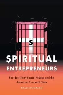 Image of Spiritual Entrepreneurs : Florida's Faith-Based Prisons and the American Carceral State