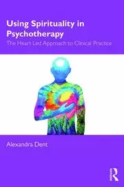Image of Using Spirituality in Psychotherapy The Heart LED Approach to Clinical Practice