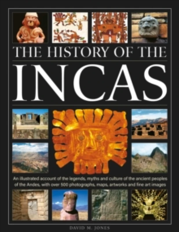 Image of The History of the Incas : An illustrated account of the legends, myths and culture of the ancient peoples of the Andes, with over 500 photographs, ma